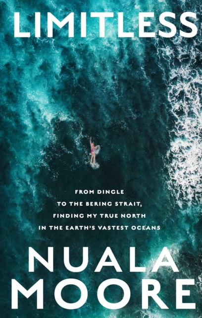 Limitless: From Dingle to Cape Horn, Finding My True North in the Earth's Vastest Oceans - Nuala Moore