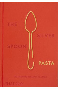 The Silver Spoon Pasta: Authentic Italian Recipes - The Silver Spoon Kitchen