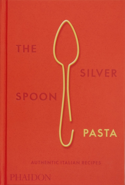 The Silver Spoon Pasta: Authentic Italian Recipes - The Silver Spoon Kitchen
