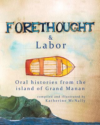 Forethought and Labor: Oral histories from the island of Grand Manan - Katherine S. Mcnally