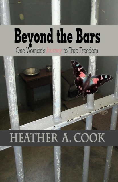 Beyond the Bars: One Woman's Journey to True Freedom - Heather A. Cook