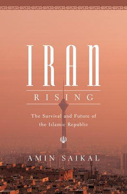 Iran Rising: The Survival and Future of the Islamic Republic - Amin Saikal