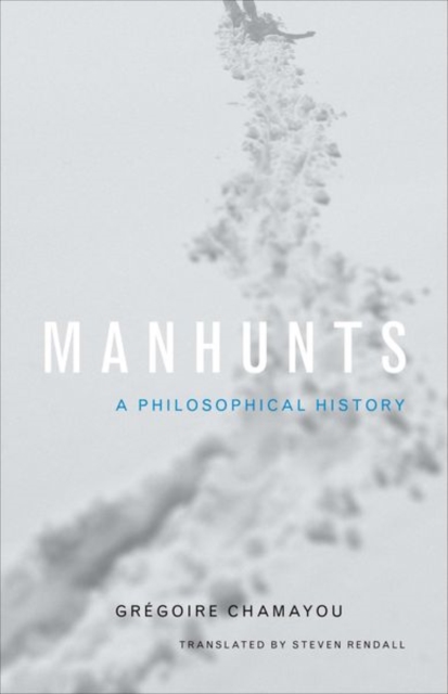 Manhunts: A Philosophical History - Grgoire Chamayou