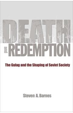 Coperta cărții 'Death and Redemption: The Gulag and the Shaping of Soviet Society - Steven A. Barnes'