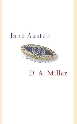 Jane Austen, or the Secret of Style - D. A. Miller