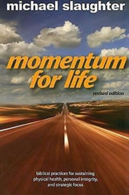 Momentum for Life, Revised Edition: Biblical Practices for Sustaining Physical Health, Personal Integrity, and Strategic Focus - Mike Slaughter