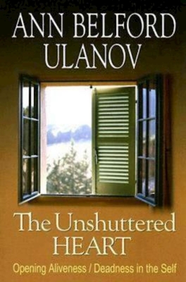 The Unshuttered Heart: Opening Aliveness/Deadness in the Self - Ann Belford Ulanov