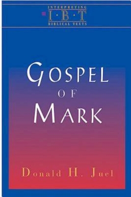 The Gospel of Mark: Interpreting Biblical Texts Series - Donald H. Juel