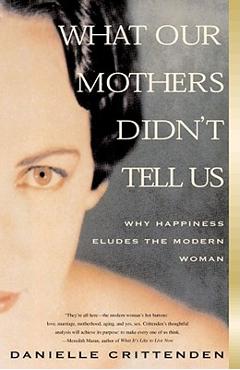 Coperta cărții 'What Our Mothers Didn't Tell Us: Why Happiness Eludes the Modern Woman - Danielle Crittenden'