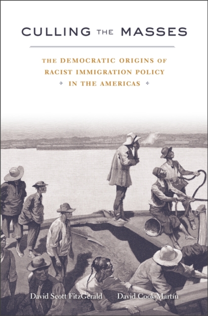 Culling the Masses: The Democratic Origins of Racist Immigration Policy in the Americas - David Scott Fitzgerald