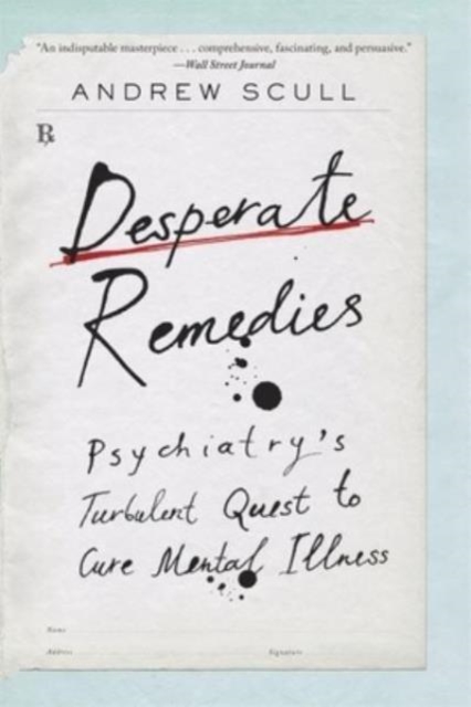 Desperate Remedies: Psychiatry's Turbulent Quest to Cure Mental Illness - Andrew Scull