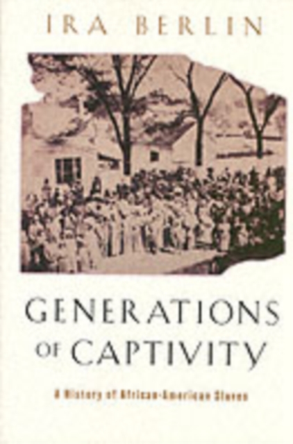 Generations of Captivity: A History of African-American Slaves (Revised) - Ira Berlin