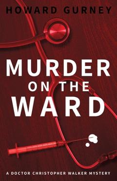 Coperta cărții 'Murder on the Ward: Dr Christopher Walker Medical Murder Mystery Book 1 - Howard Gurney'