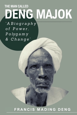 The Man Called Deng Majok - Francis Mading Deng