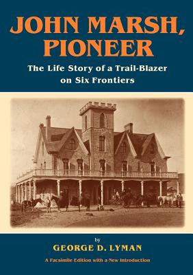 John Marsh, Pioneer: The Life Story of a Trail-Blazer on Six Frontiers - George D. Lyman