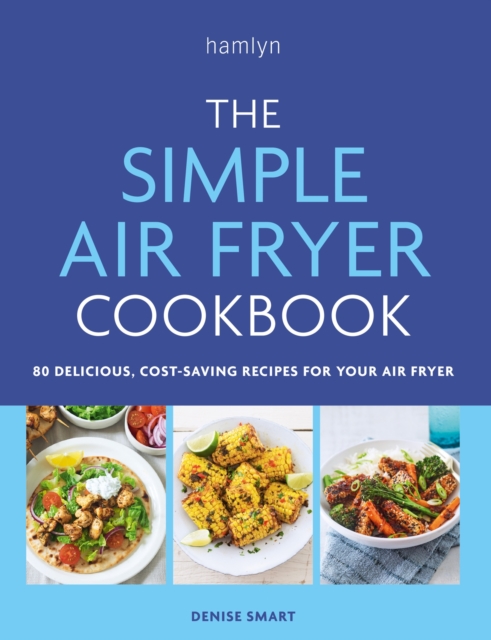 The Simple Air Fryer Cookbook: 80 Delicious, Cost-Saving Recipes for Your Air Fryer - Denise Smart