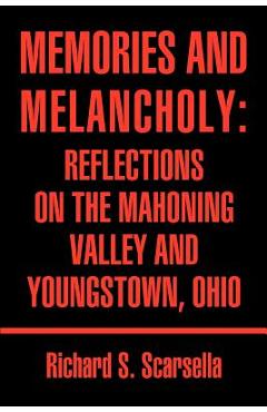Coperta cărții 'Memories and Melancholy: Reflections on the Mahoning Valley and Youngstown, Ohio - Richard Stephen Scarsella'
