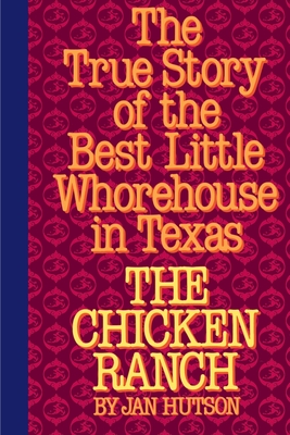 Coperta cărții 'The Chicken Ranch: The True Story of the Best Little Whorehouse in Texas - Jan Hutson'