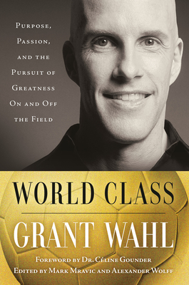 World Class: Purpose, Passion, and the Pursuit of Greatness on and Off the Field - Grant Wahl