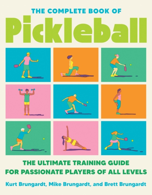 The Complete Book of Pickleball: The Ultimate Training Guide for Passionate Players of All Levels - Kurt Brungardt