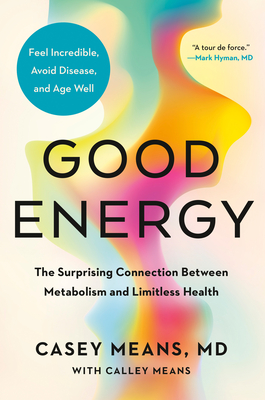 Good Energy: The Surprising Connection Between Metabolism and Limitless Health - Casey Means