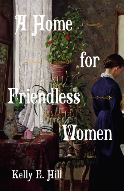 A Home for Friendless Women - Kelly E. Hill