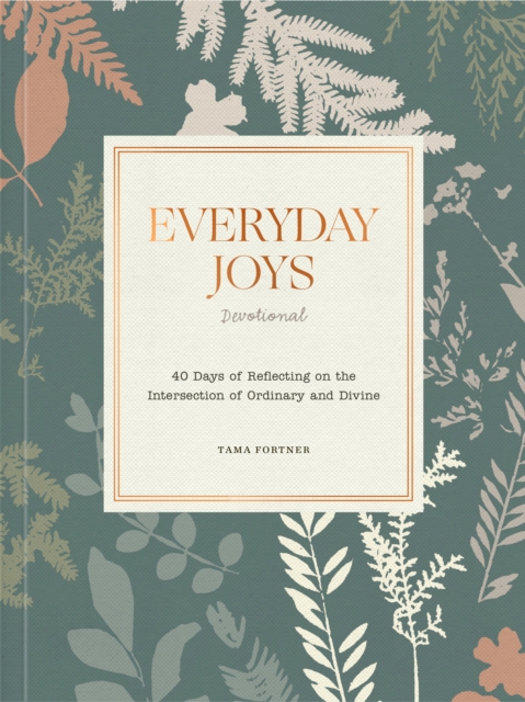 Everyday Joys Devotional: 40 Days of Reflecting on the Intersection of Ordinary and Divine - Tama Fortner