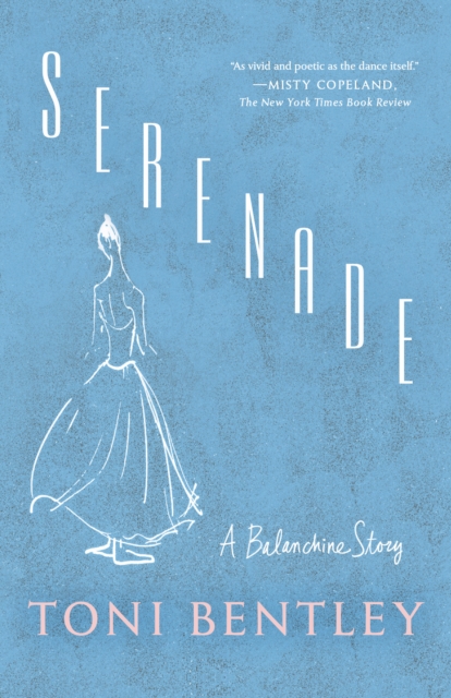 Serenade: A Balanchine Story - Toni Bentley