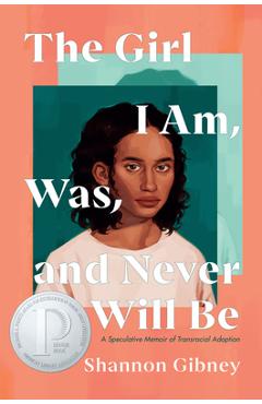 Poza produsului The Girl I Am, Was, and Never Will Be: A Speculative Memoir of Transracial Adoption - Shannon Gibney