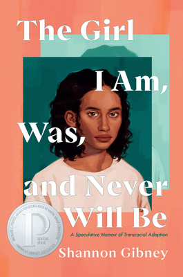 The Girl I Am, Was, and Never Will Be: A Speculative Memoir of Transracial Adoption - Shannon Gibney