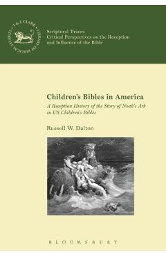 Coperta cărții 'Children's Bibles in America: A Reception History of the Story of Noah's Ark in US Children's Bibles - Russell W. Dalton'