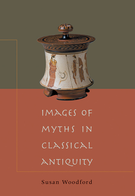 Images of Myths in Classical Antiquity - Susan Woodford