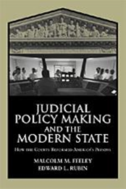 Judicial Policy Making and the Modern State: How the Courts Reformed America's Prisons - Malcolm M. Feeley