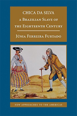 Coperta cărții 'Chica Da Silva: A Brazilian Slave of the Eighteenth Century - Júnia Ferreira Furtado'