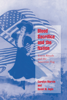 Blood Sacrifice and the Nation: Totem Rituals and the American Flag - Carolyn Marvin