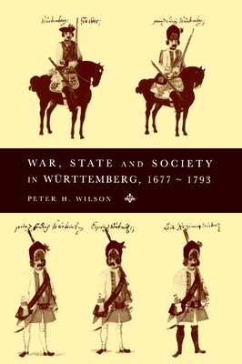 War, State and Society in Württemberg, 1677-1793 - Peter H. Wilson