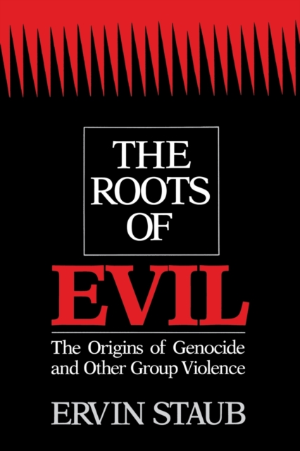 The Roots of Evil: The Origins of Genocide and Other Group Violence - Ervin Staub