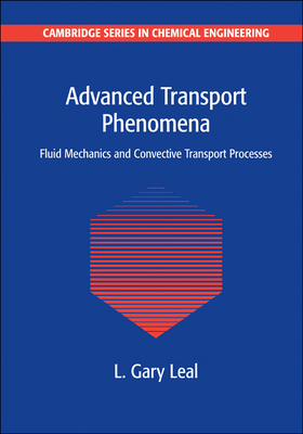Advanced Transport Phenomena: Fluid Mechanics and Convective Transport Processes - L. Gary Leal
