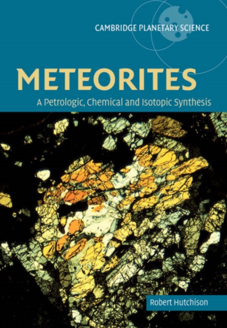 Meteorites: A Petrologic, Chemical and Isotopic Synthesis - Robert Hutchison