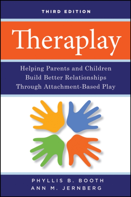 Theraplay: Helping Parents and Children Build Better Relationships Through Attachment-Based Play - Phyllis B. Booth