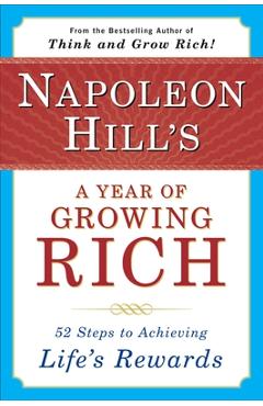Napoleon Hill's a Year of Growing Rich: 52 Steps to Achieving Life's Rewards - Napoleon Hill