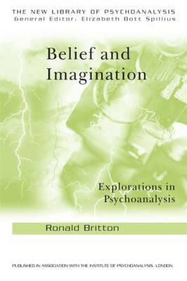 Belief and Imagination: Explorations in Psychoanalysis - Ronald Britton