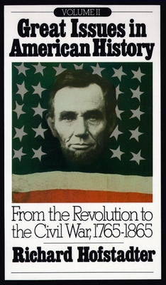 Great Issues in American History, Vol. II: From the Revolution to the Civil War, 1765-1865 - Richard Hofstadter