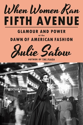 When Women Ran Fifth Avenue: Glamour and Power at the Dawn of American Fashion - Julie Satow