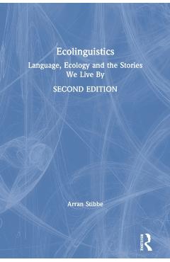 Coperta cărții 'Ecolinguistics: Language, Ecology and the Stories We Live By - Arran Stibbe'