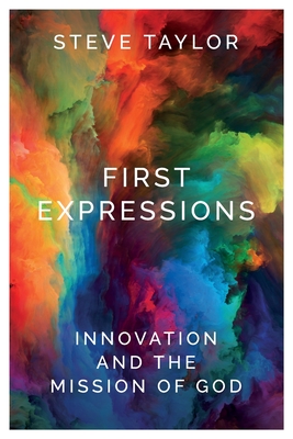 First Expressions: Innovation and the Mission of God - Steve Taylor