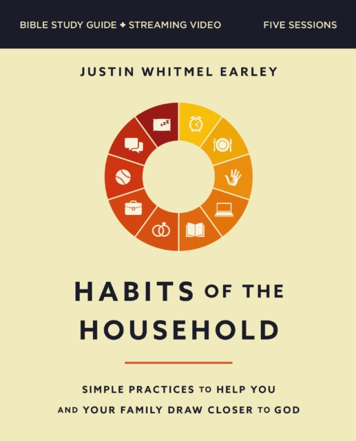 Habits of the Household Bible Study Guide Plus Streaming Video: Simple Practices to Help You and Your Family Draw Closer to God - Justin Whitmel Earley