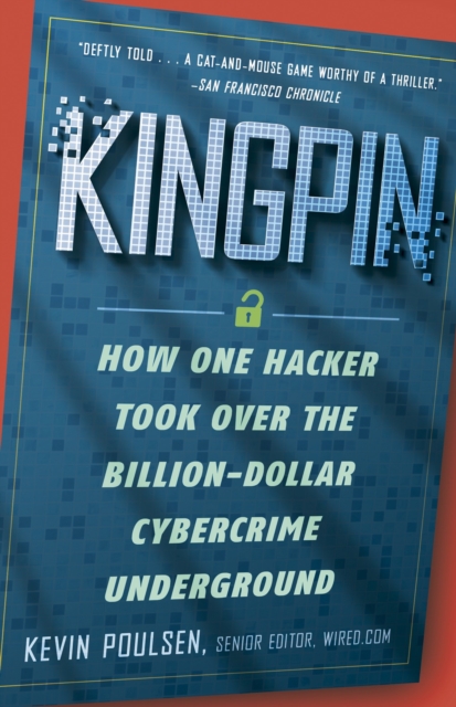 Kingpin: How One Hacker Took Over the Billion-Dollar Cybercrime Underground - Kevin Poulsen