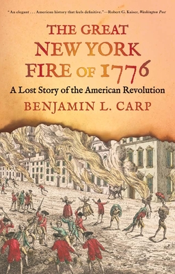 The Great New York Fire of 1776: A Lost Story of the American Revolution - Benjamin L. Carp