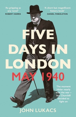 Five Days in London, May 1940 - John Lukacs